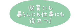 暮らしにも仕事にも役立つ